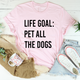 Graphic T-Shirts Life Goal Pet All The Dogs Tee