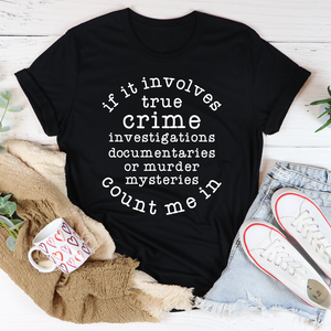 Graphic T-Shirts If It Involves True Crime Count Me In Tee