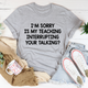 Graphic T-Shirts I'm Sorry Is My Teaching Interrupting Your Talking Tee