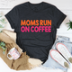 Graphic T-Shirts Moms Run On Coffee Tee