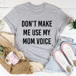 Graphic T-Shirts Don't Make Me Use My Mom Voice Tee