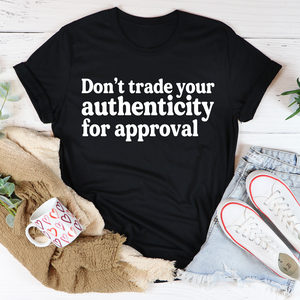 Graphic T-Shirts Don't Trade Your Authenticity For Approval Tee