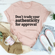 Graphic T-Shirts Don't Trade Your Authenticity For Approval Tee