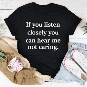 Graphic T-Shirts If You Listen Closely You Can Hear Me Not Caring Tee