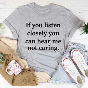 Graphic T-Shirts If You Listen Closely You Can Hear Me Not Caring Tee
