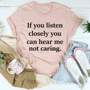 Graphic T-Shirts If You Listen Closely You Can Hear Me Not Caring Tee