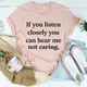 Graphic T-Shirts If You Listen Closely You Can Hear Me Not Caring Tee