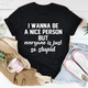 Graphic T-Shirts I Wanna Be A Nice Person Tee