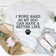 Graphic T-Shirts I Work Hard So My Dog Can Have A Better Life Tee