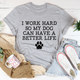 Graphic T-Shirts I Work Hard So My Dog Can Have A Better Life Tee