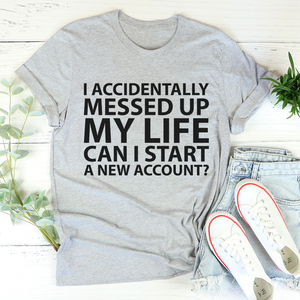 Graphic T-Shirts I Accidentally Messed Up My Life Tee