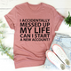 Graphic T-Shirts I Accidentally Messed Up My Life Tee