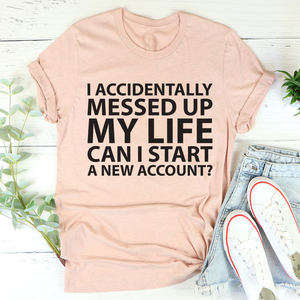 Graphic T-Shirts I Accidentally Messed Up My Life Tee