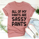 Graphic T-Shirts All Of My Pants Are Sassy Pants Tee
