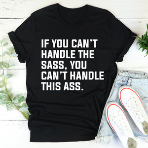 Graphic T-Shirts If You Can't Handle The Sass Tee