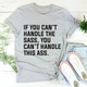 Graphic T-Shirts If You Can't Handle The Sass Tee