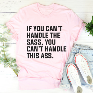 Graphic T-Shirts If You Can't Handle The Sass Tee