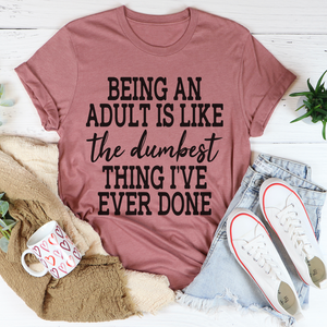 Graphic T-Shirts Adulting Is The Dumbest Thing I've Ever Done Tee