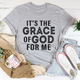 Graphic T-Shirts It's The Grace Of God For Me Tee