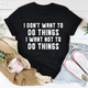 Graphic T-Shirts I Don't Want To Do Things Tee