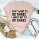 Graphic T-Shirts I Don't Want To Do Things Tee