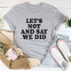 Graphic T-Shirts Let's Not And Say We Did Tee