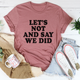 Graphic T-Shirts Let's Not And Say We Did Tee