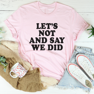 Graphic T-Shirts Let's Not And Say We Did Tee