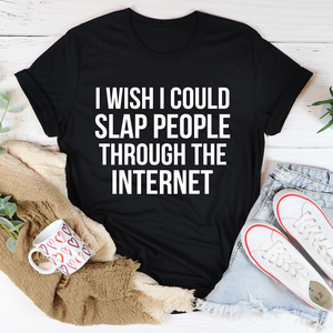 Graphic T-Shirts I Wish I Could Slap People Through The Internet Tee