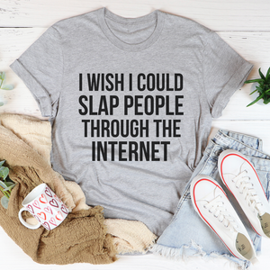 Graphic T-Shirts I Wish I Could Slap People Through The Internet Tee