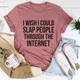 Graphic T-Shirts I Wish I Could Slap People Through The Internet Tee