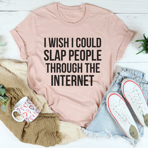 Graphic T-Shirts I Wish I Could Slap People Through The Internet Tee