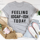 Graphic T-Shirts Feeling IDAF-ISH Today Tee