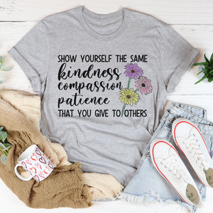 Graphic T-Shirts Show Yourself The Same Kindness That You Give To Others Tee