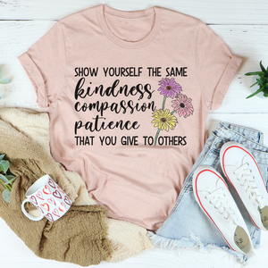 Graphic T-Shirts Show Yourself The Same Kindness That You Give To Others Tee