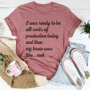 Graphic T-Shirts I Was Ready To Be All Sorts Of Productive Today Tee