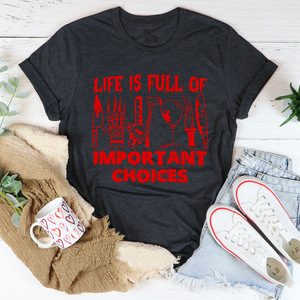 Graphic T-Shirts Life Is Full Of Important Choices Tee