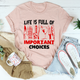 Graphic T-Shirts Life Is Full Of Important Choices Tee