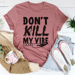 Graphic T-Shirts Don't Kill My Vibe Tee