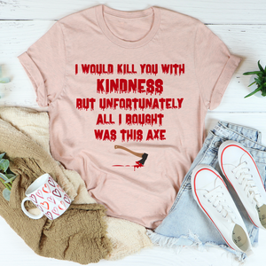 Graphic T-Shirts I Would Kill You With Kindness Tee