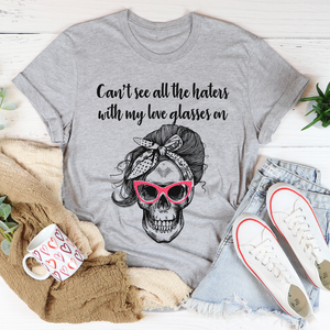 Graphic T-Shirts Can't See All The Haters With My Love Glasses On Tee