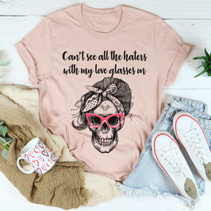 Graphic T-Shirts Can't See All The Haters With My Love Glasses On Tee