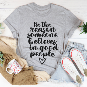 Graphic T-Shirts Be The Reason Someone Believes In Good People Tee