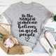 Graphic T-Shirts Be The Reason Someone Believes In Good People Tee