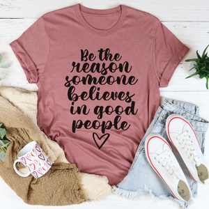 Graphic T-Shirts Be The Reason Someone Believes In Good People Tee