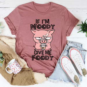 Graphic T-Shirts If I'm Moody Give Me Foody Tee