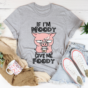 Graphic T-Shirts If I'm Moody Give Me Foody Tee