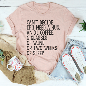 Graphic T-Shirts Can't Decide If I Need A Hug An XL Coffee 6 Glasses Of Wine Tee