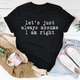 Graphic T-Shirts Let's Just Always Assume I Am Right Tee