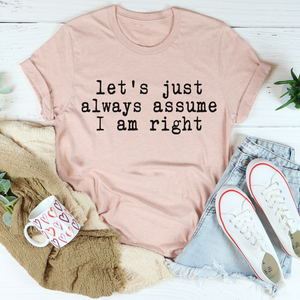 Graphic T-Shirts Let's Just Always Assume I Am Right Tee